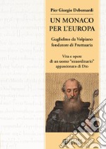 Un monaco per l'Europa. Guglielmo da Volpiano fondatore di Fruttuaria. Vita e opere di un uomo «straordinario» appassionato di Dio libro