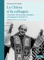 La Chiesa si fa colloquio. L'attualità del principio dialogico nel magistero di Paolo VI