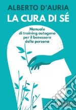 La cura di sé. Manuale di training autogeno per il benessere della persona libro