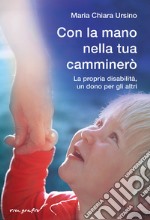 Con la mano nella tua camminerò. La propria disabilità, un dono per gli altri libro