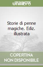 Storie di penne magiche. Ediz. illustrata libro