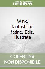 Winx, fantastiche fatine. Ediz. illustrata libro