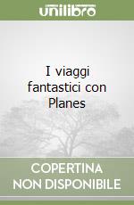 I viaggi fantastici con Planes libro