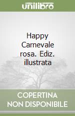 Happy Carnevale rosa. Ediz. illustrata libro