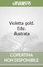 Violetta gold. Ediz. illustrata libro
