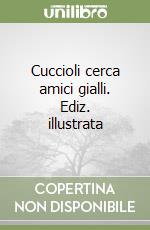 Cuccioli cerca amici gialli. Ediz. illustrata