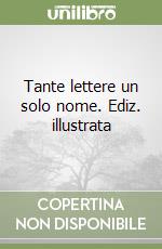 Tante lettere un solo nome. Ediz. illustrata libro