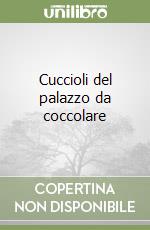 Cuccioli del palazzo da coccolare libro