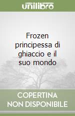 Frozen principessa di ghiaccio e il suo mondo libro