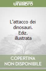 L'attacco dei dinosauri. Ediz. illustrata libro