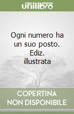 Ogni numero ha un suo posto. Ediz. illustrata libro