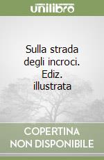 Sulla strada degli incroci. Ediz. illustrata libro