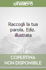 Raccogli la tua parola. Ediz. illustrata libro