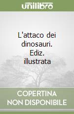 L'attaco dei dinosauri. Ediz. illustrata libro