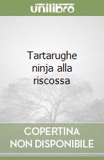 Tartarughe ninja alla riscossa