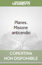 Planes. Misione anticendio libro