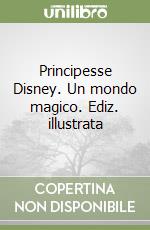 Principesse Disney. Un mondo magico. Ediz. illustrata libro