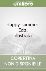 Happy summer. Ediz. illustrata libro