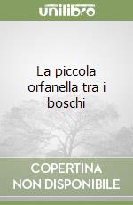 La piccola orfanella tra i boschi libro