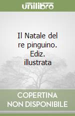 Il Natale del re pinguino. Ediz. illustrata libro