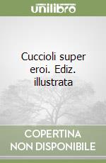Cuccioli super eroi. Ediz. illustrata libro