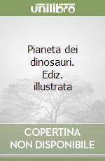 Pianeta dei dinosauri. Ediz. illustrata libro