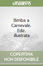 Bimba a Carnevale. Ediz. illustrata libro