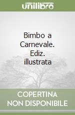 Bimbo a Carnevale. Ediz. illustrata libro