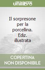 Il sorpresone per la porcellina. Ediz. illustrata libro