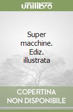 Super macchine. Ediz. illustrata libro