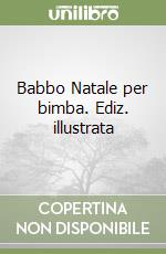 Babbo Natale per bimba. Ediz. illustrata libro