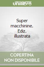 Super macchinine. Ediz. illustrata
