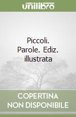 Piccoli. Parole. Ediz. illustrata libro