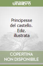 Principesse del castello. Ediz. illustrata libro