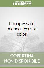 Principessa di Vienna. Ediz. a colori libro