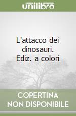 L'attacco dei dinosauri. Ediz. a colori libro