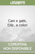 Cani e gatti. Ediz. a colori libro