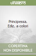 Principessa. Ediz. a colori libro