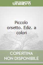 Piccolo orsetto. Ediz. a colori libro