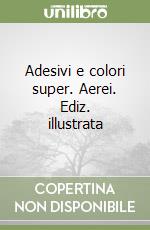 Adesivi e colori super. Aerei. Ediz. illustrata libro