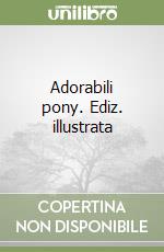 Adorabili pony. Ediz. illustrata libro