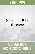 Pet shop. Ediz. illustrata libro