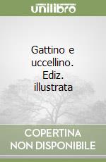 Gattino e uccellino. Ediz. illustrata
