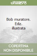 Bob muratore. Ediz. illustrata libro