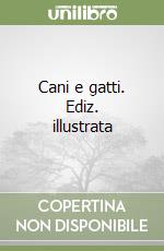 Cani e gatti. Ediz. illustrata