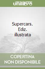 Supercars. Ediz. illustrata libro