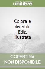 Colora e divertiti. Ediz. illustrata