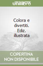 Colora e divertiti. Ediz. illustrata libro