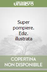 Super pompiere. Ediz. illustrata