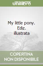 My little pony. Ediz. illustrata libro